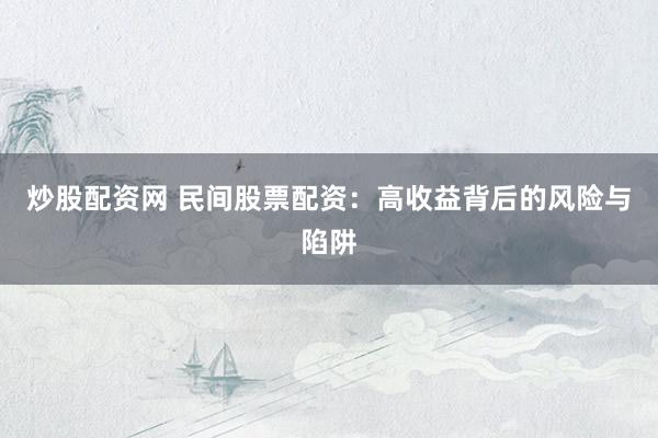 炒股配资网 民间股票配资：高收益背后的风险与陷阱