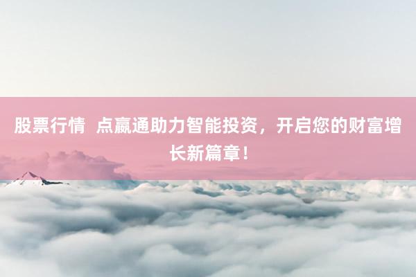 股票行情  点嬴通助力智能投资，开启您的财富增长新篇章！